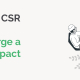 In this guide, we’ll walk through how your company can create a CSR strategy that engages employees and generates a lasting impact on society.