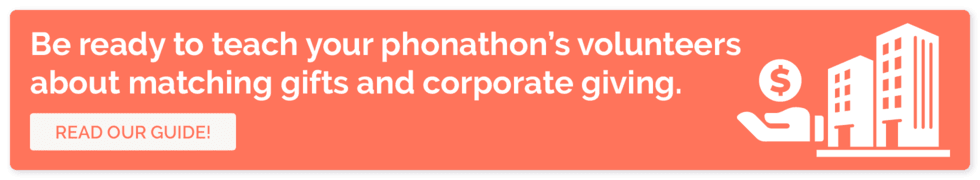 Make sure you prepare your phonathon volunteers to talk about matching gifts. Click here to read a guide to the fundamentals.