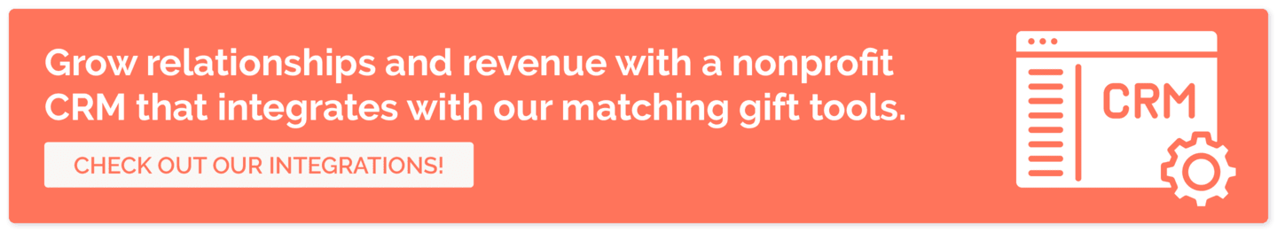 Our matching gift software offers several integrations with top nonprofit CRMs. Click here to explore those integrations.